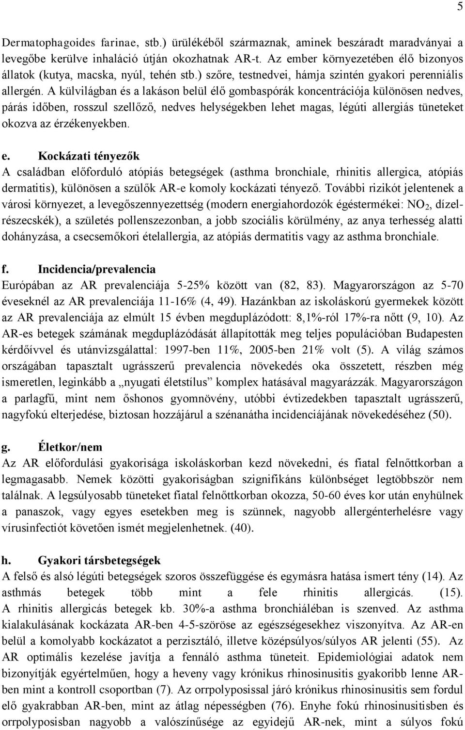 A külvilágban és a lakáson belül élő gombaspórák koncentrációja különösen nedves, párás időben, rosszul szellőző, nedves helységekben lehet magas, légúti allergiás tüneteket okozva az érzékenyekben.