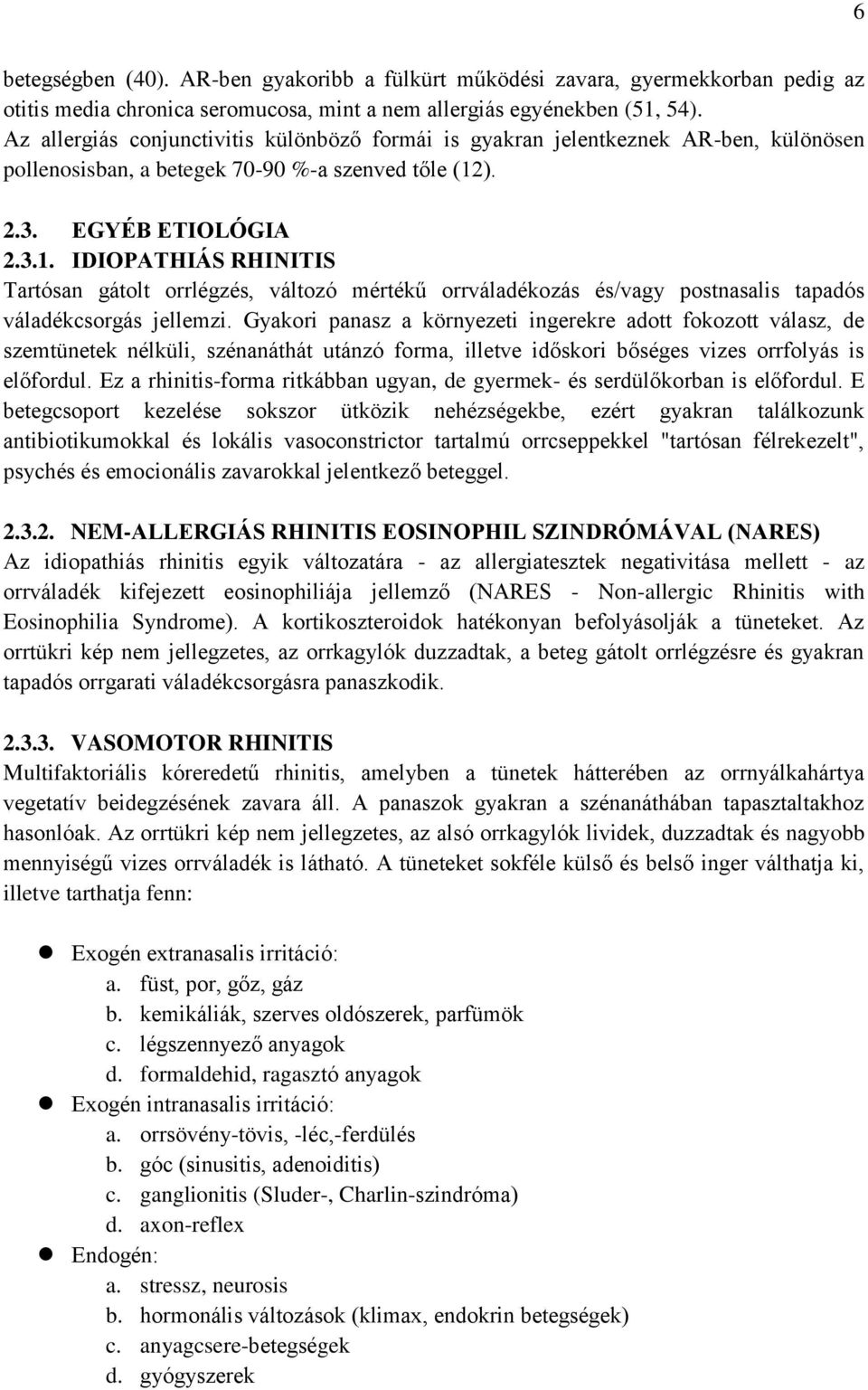 ). 2.3. EGYÉB ETIOLÓGIA 2.3.1. IDIOPATHIÁS RHINITIS Tartósan gátolt orrlégzés, változó mértékű orrváladékozás és/vagy postnasalis tapadós váladékcsorgás jellemzi.