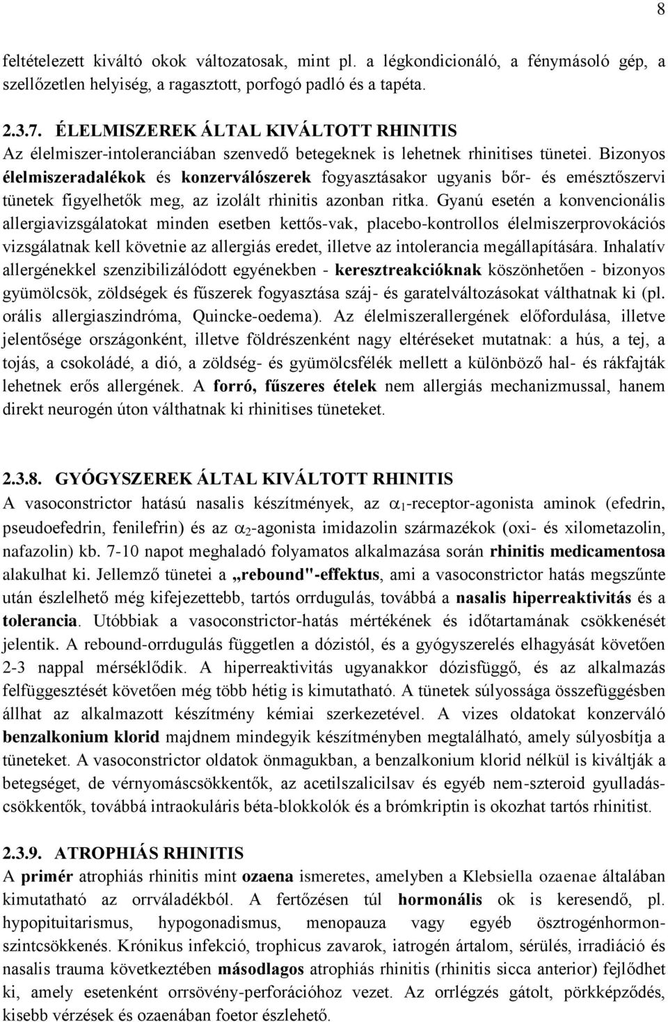 Bizonyos élelmiszeradalékok és konzerválószerek fogyasztásakor ugyanis bőr- és emésztőszervi tünetek figyelhetők meg, az izolált rhinitis azonban ritka.