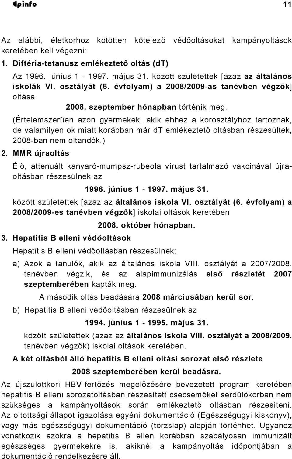 (Értelemszerűen azon gyermekek, akik ehhez a korosztályhoz tartoznak, de valamilyen ok miatt korábban már dt emlékeztető oltásban részesültek, 2008-ban nem oltandók.) 2.