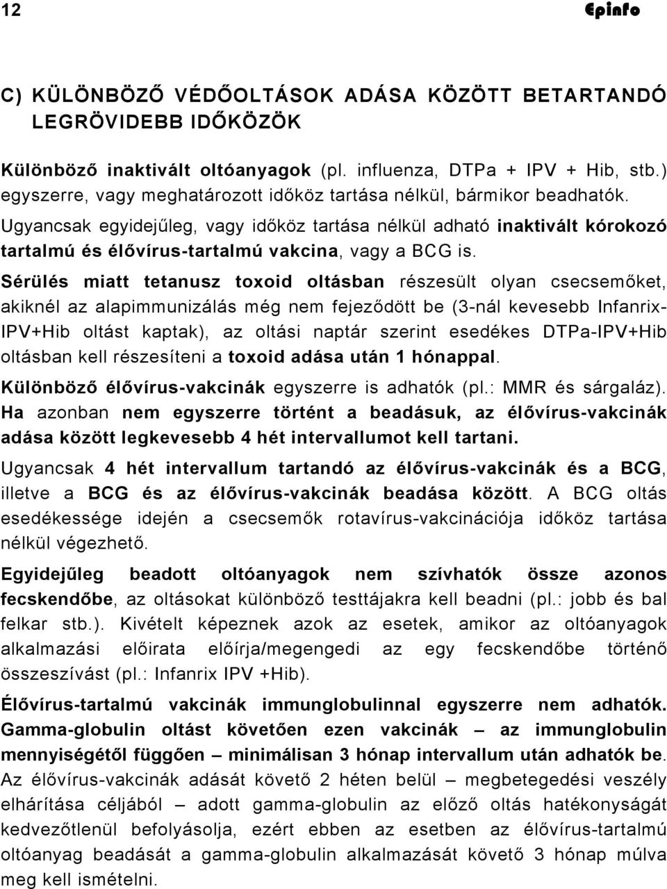 Ugyancsak egyidejűleg, vagy időköz tartása nélkül adható inaktivált kórokozó tartalmú és élővírus-tartalmú vakcina, vagy a BCG is.