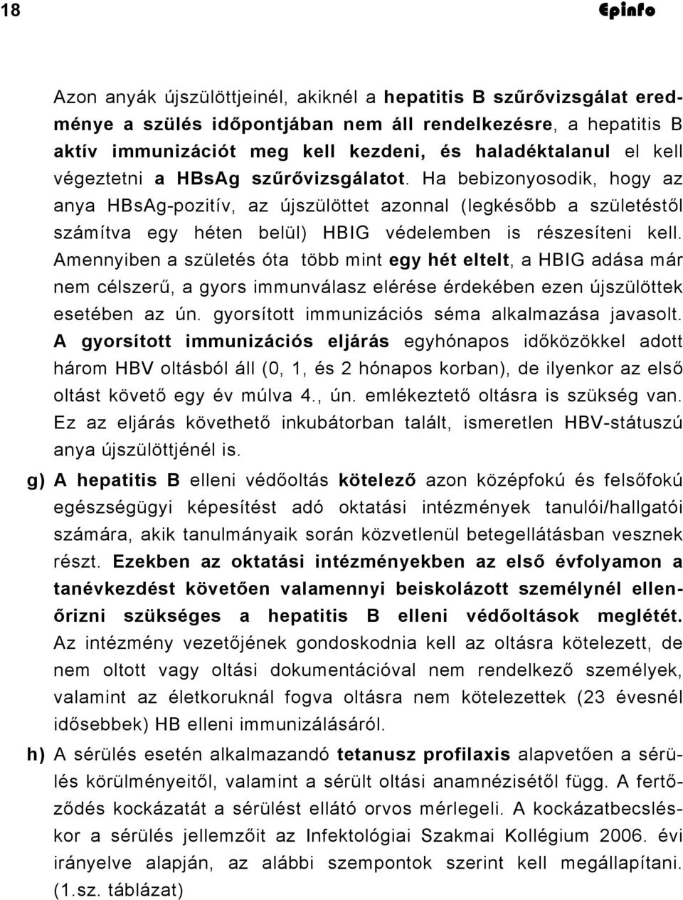 Amennyiben a születés óta több mint egy hét eltelt, a HBIG adása már nem célszerű, a gyors immunválasz elérése érdekében ezen újszülöttek esetében az ún.