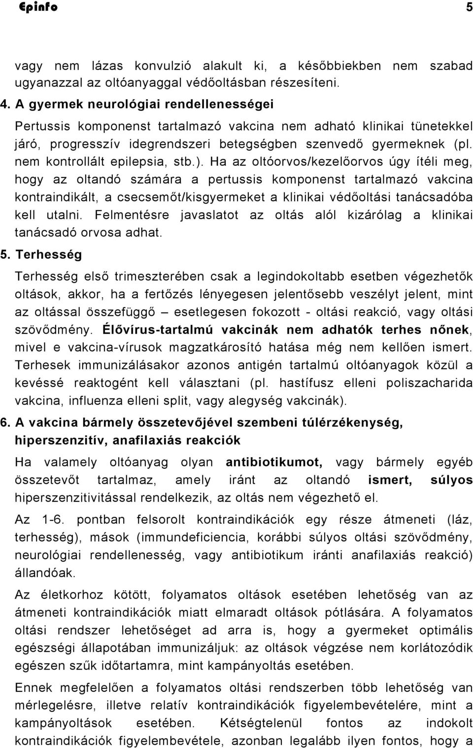 nem kontrollált epilepsia, stb.).