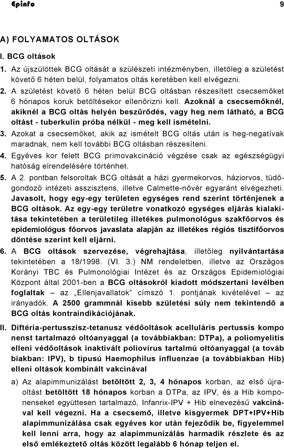 Azoknál a csecsemőknél, akiknél a BCG oltás helyén beszűrődés, vagy heg nem látható, a BCG oltást - tuberkulin próba nélkül - meg kell ismételni. 3.