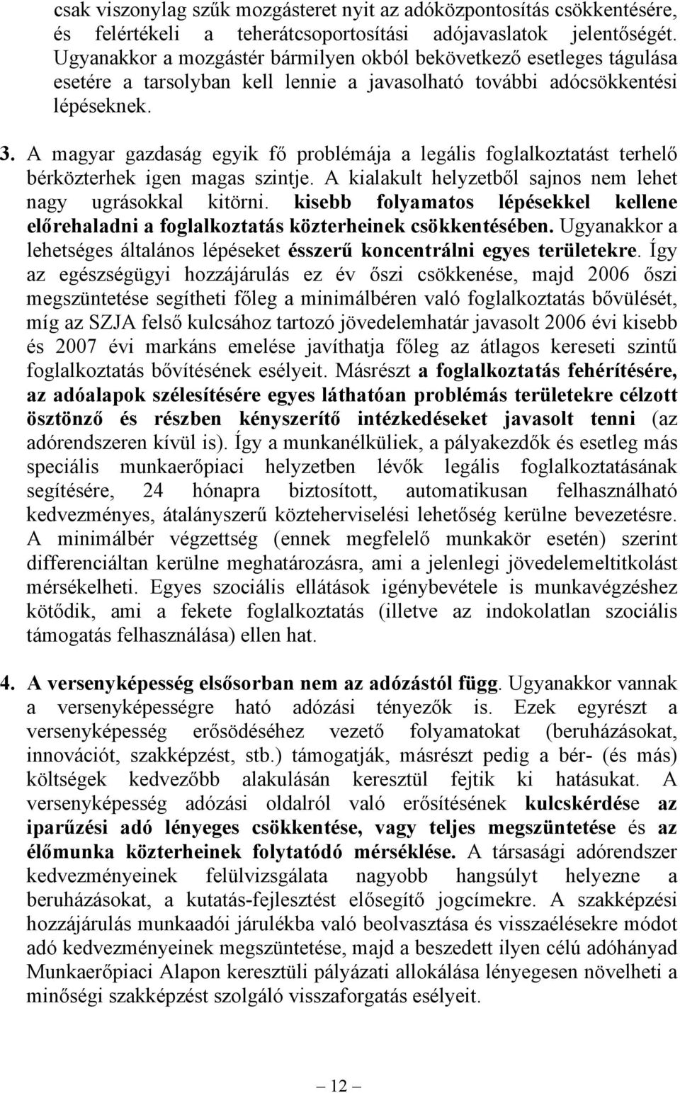 A magyar gazdaság egyik fő problémája a legális foglalkoztatást terhelő bérközterhek igen magas szintje. A kialakult helyzetből sajnos nem lehet nagy ugrásokkal kitörni.