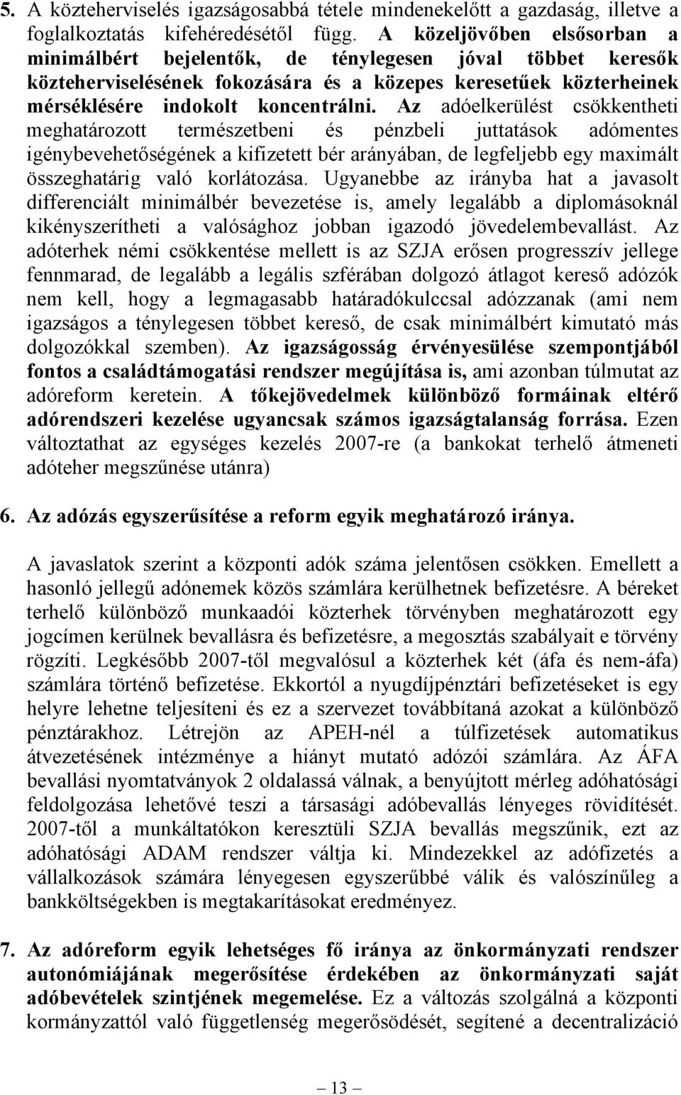 Az adóelkerülést csökkentheti meghatározott természetbeni és pénzbeli juttatások adómentes igénybevehetőségének a kifizetett bér arányában, de legfeljebb egy maximált összeghatárig való korlátozása.