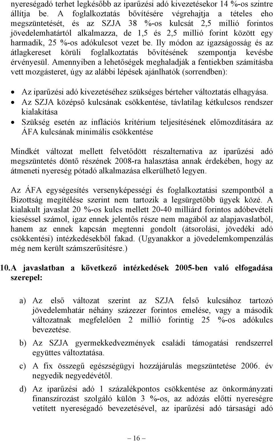 %-os adókulcsot vezet be. Ily módon az igazságosság és az átlagkereset körüli foglalkoztatás bővítésének szempontja kevésbe érvényesül.