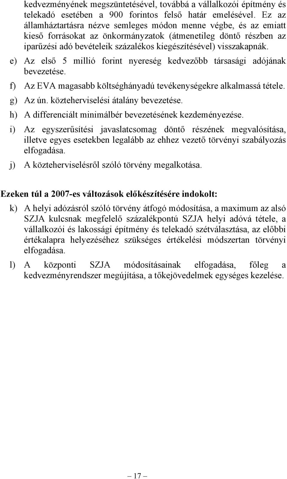 visszakapnák. e) Az első 5 millió forint nyereség kedvezőbb társasági adójának bevezetése. f) Az EVA magasabb költséghányadú tevékenységekre alkalmassá tétele. g) Az ún.