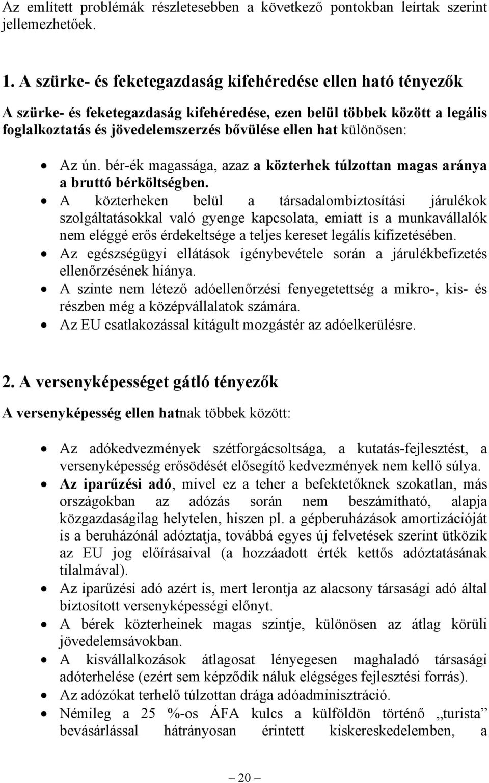 különösen: Az ún. bér-ék magassága, azaz a közterhek túlzottan magas aránya a bruttó bérköltségben.