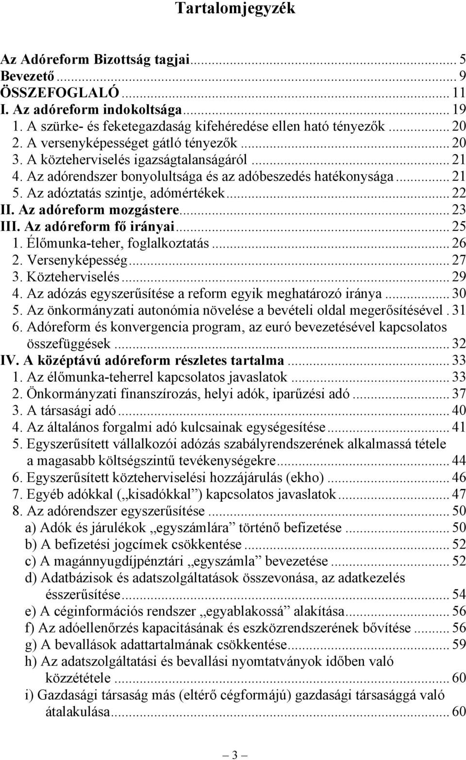 .. 22 II. Az adóreform mozgástere... 23 III. Az adóreform fő irányai... 25 1. Élőmunka-teher, foglalkoztatás... 26 2. Versenyképesség... 27 3. Közteherviselés... 29 4.