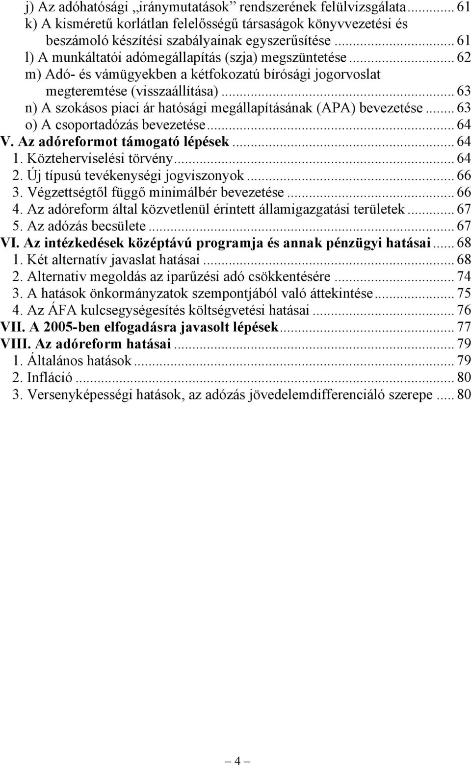 .. 63 n) A szokásos piaci ár hatósági megállapításának (APA) bevezetése... 63 o) A csoportadózás bevezetése... 64 V. Az adóreformot támogató lépések... 64 1. Közteherviselési törvény... 64 2.