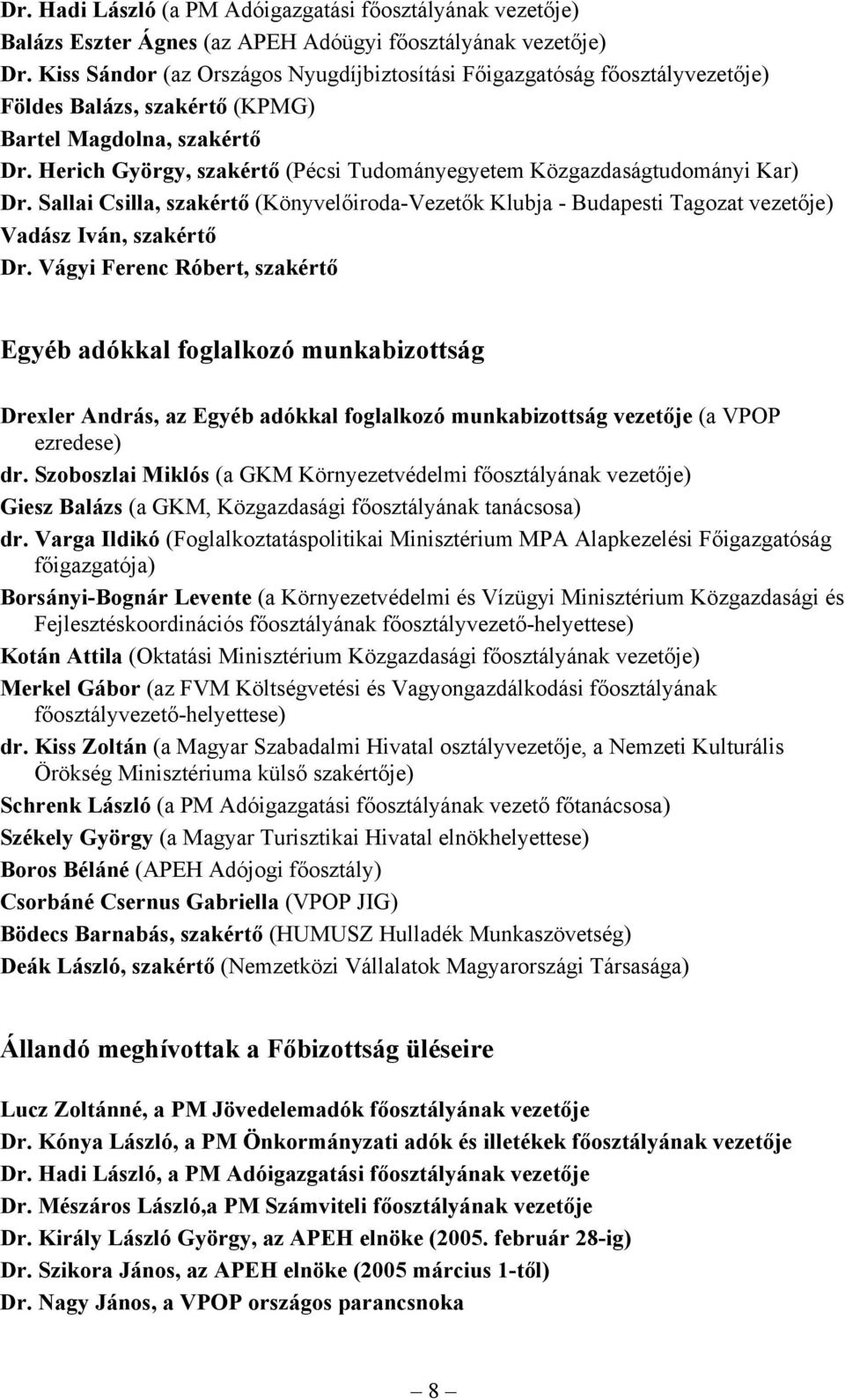 Herich György, szakértő (Pécsi Tudományegyetem Közgazdaságtudományi Kar) Dr. Sallai Csilla, szakértő (Könyvelőiroda-Vezetők Klubja - Budapesti Tagozat vezetője) Vadász Iván, szakértő Dr.