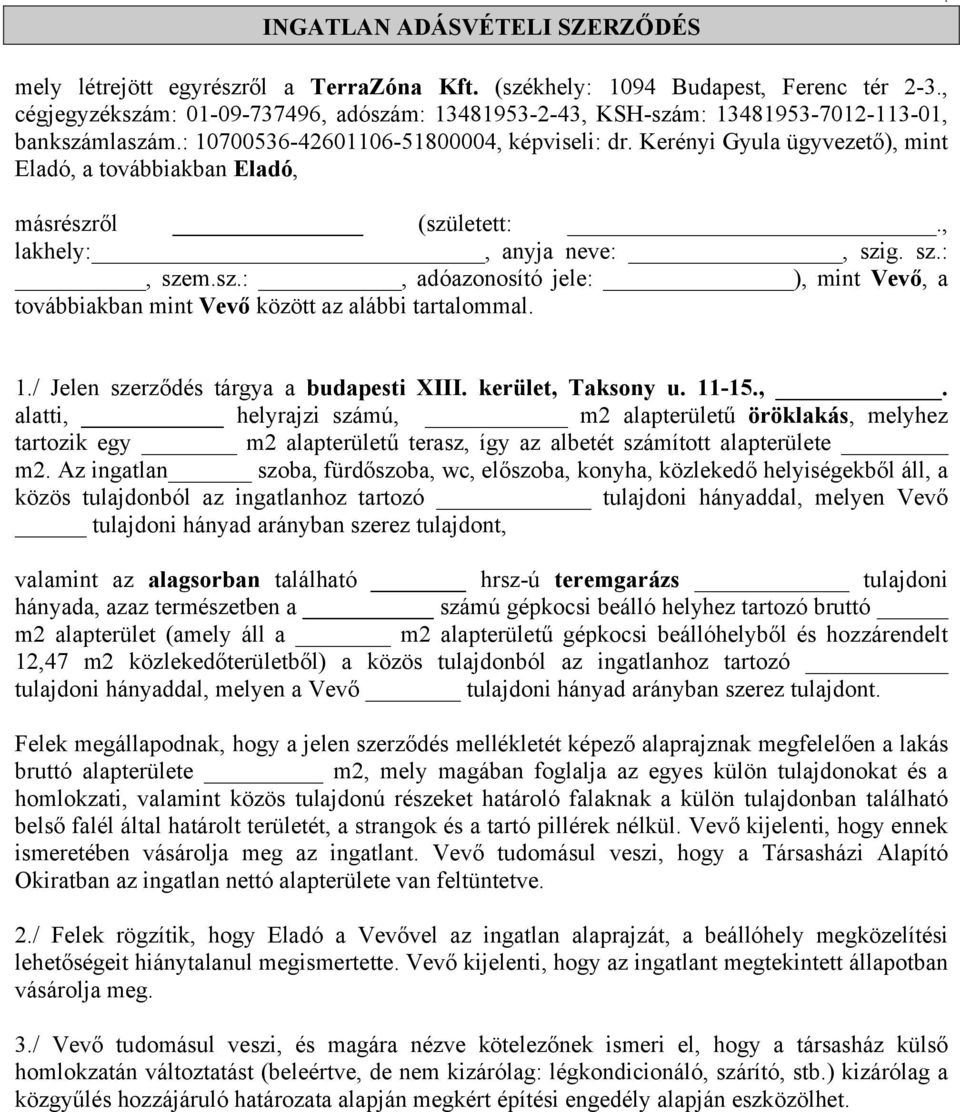 Kerényi Gyula ügyvezető), mint Eladó, a továbbiakban Eladó, másrészről (született:., lakhely:, anyja neve:, szig. sz.:, szem.sz.:, adóazonosító jele: ), mint Vevő, a továbbiakban mint Vevő között az alábbi tartalommal.