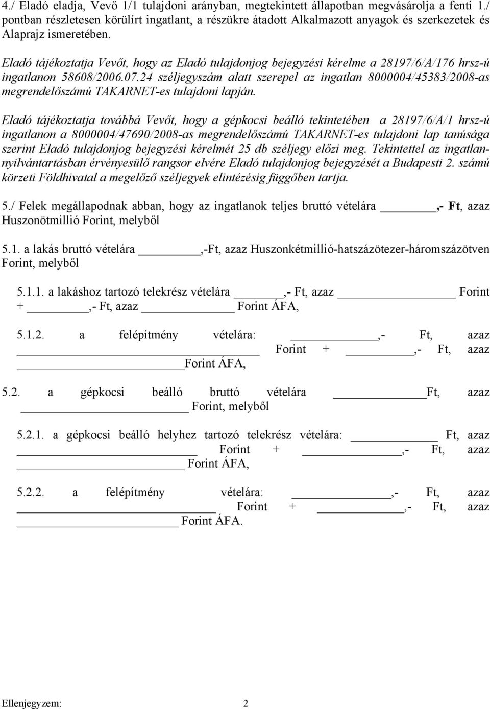 Eladó tájékoztatja Vevőt, hogy az Eladó tulajdonjog bejegyzési kérelme a 28197/6/A/176 hrsz-ú ingatlanon 58608/2006.07.