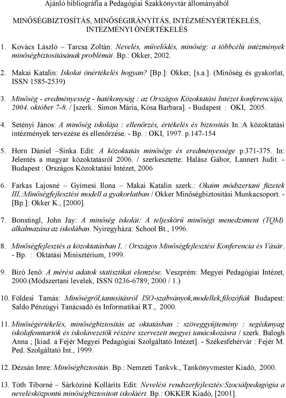 Okker, [s.a.]. (Minőség és gyakorlat, ISSN 1585-2539) 3. Minőség - eredményesség - hatékonyság : az Országos Közoktatási Intézet konferenciája, 2004. október 7-8. / [szerk.