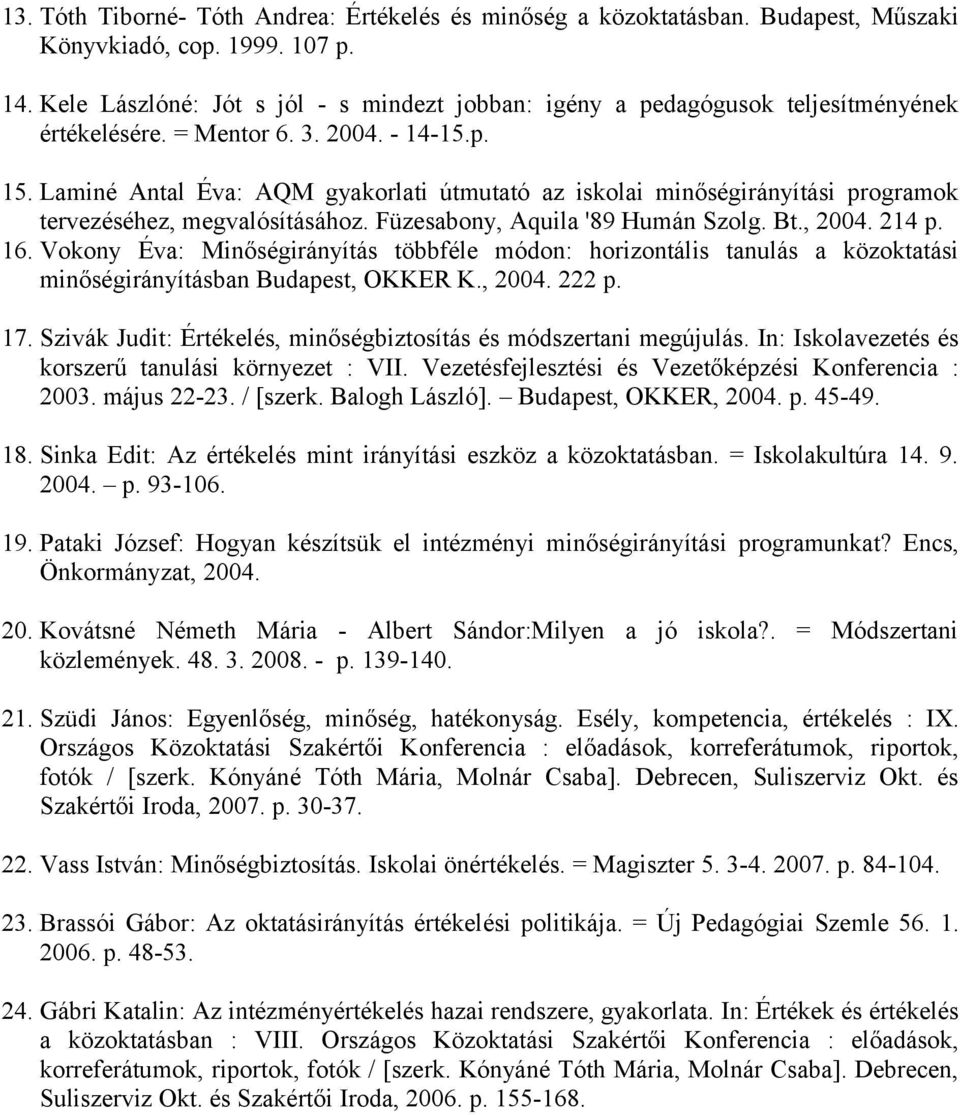 Laminé Antal Éva: AQM gyakorlati útmutató az iskolai minőségirányítási programok tervezéséhez, megvalósításához. Füzesabony, Aquila '89 Humán Szolg. Bt., 2004. 214 p. 16.