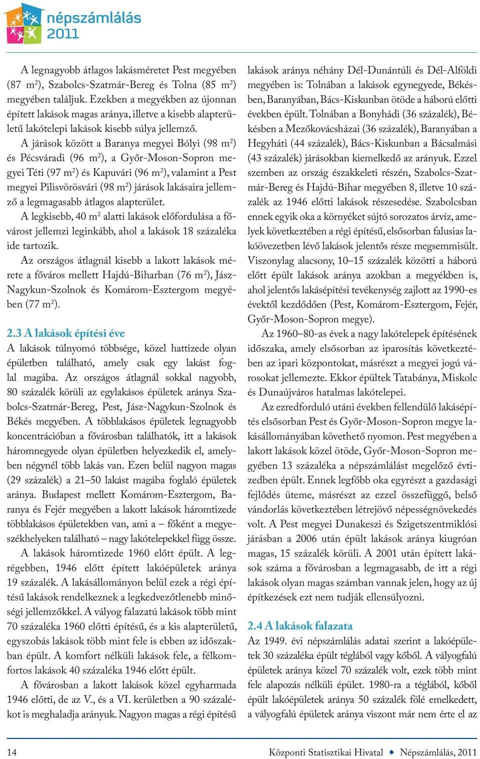 A járások között a Baranya megyei Bólyi (98 m 2 ) és Pécsváradi (96 m 2 ), a Győr-Moson-Sopron megyei Téti (97 m 2 ) és Kapuvári (96 m 2 ), valamint a Pest megyei Pilisvörösvári (98 m 2 ) járások