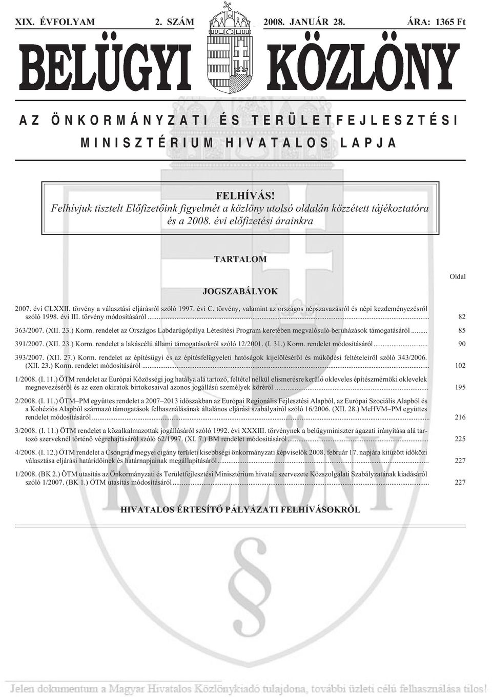 törvény a választási eljárásról szóló 1997. évi C. törvény, valamint az országos népszavazásról és népi kezdeményezésrõl szóló 1998. évi III. törvény módosításáról... 82 363/2007. (XII. 23.) Korm.