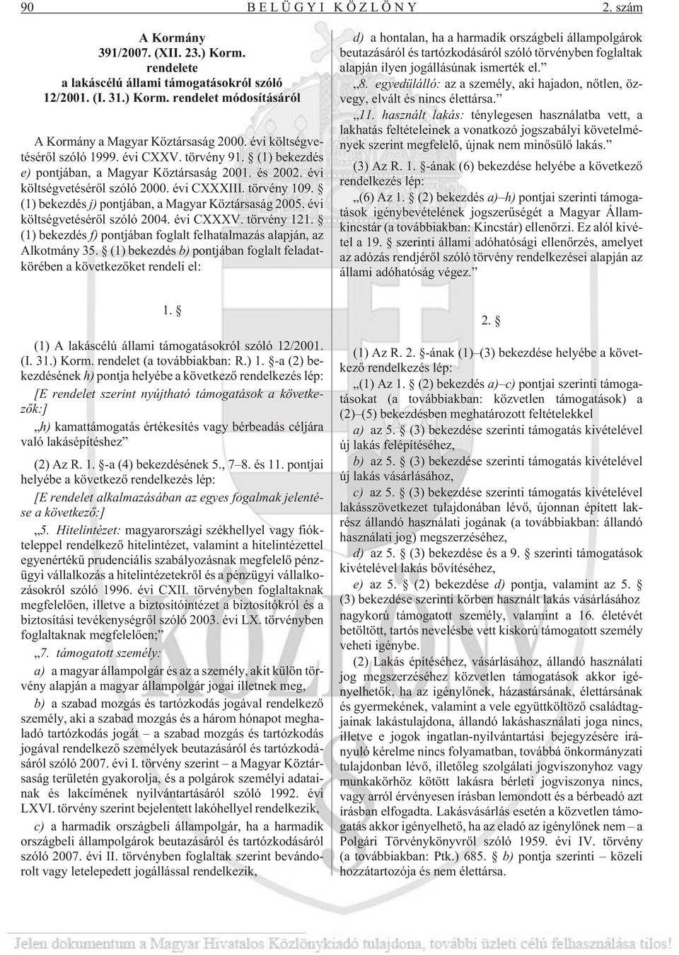 (1) bekezdés j) pontjában, a Magyar Köztársaság 2005. évi költségvetésérõl szóló 2004. évi CXXXV. törvény 121. (1) bekezdés f) pontjában foglalt felhatalmazás alapján, az Alkotmány 35.