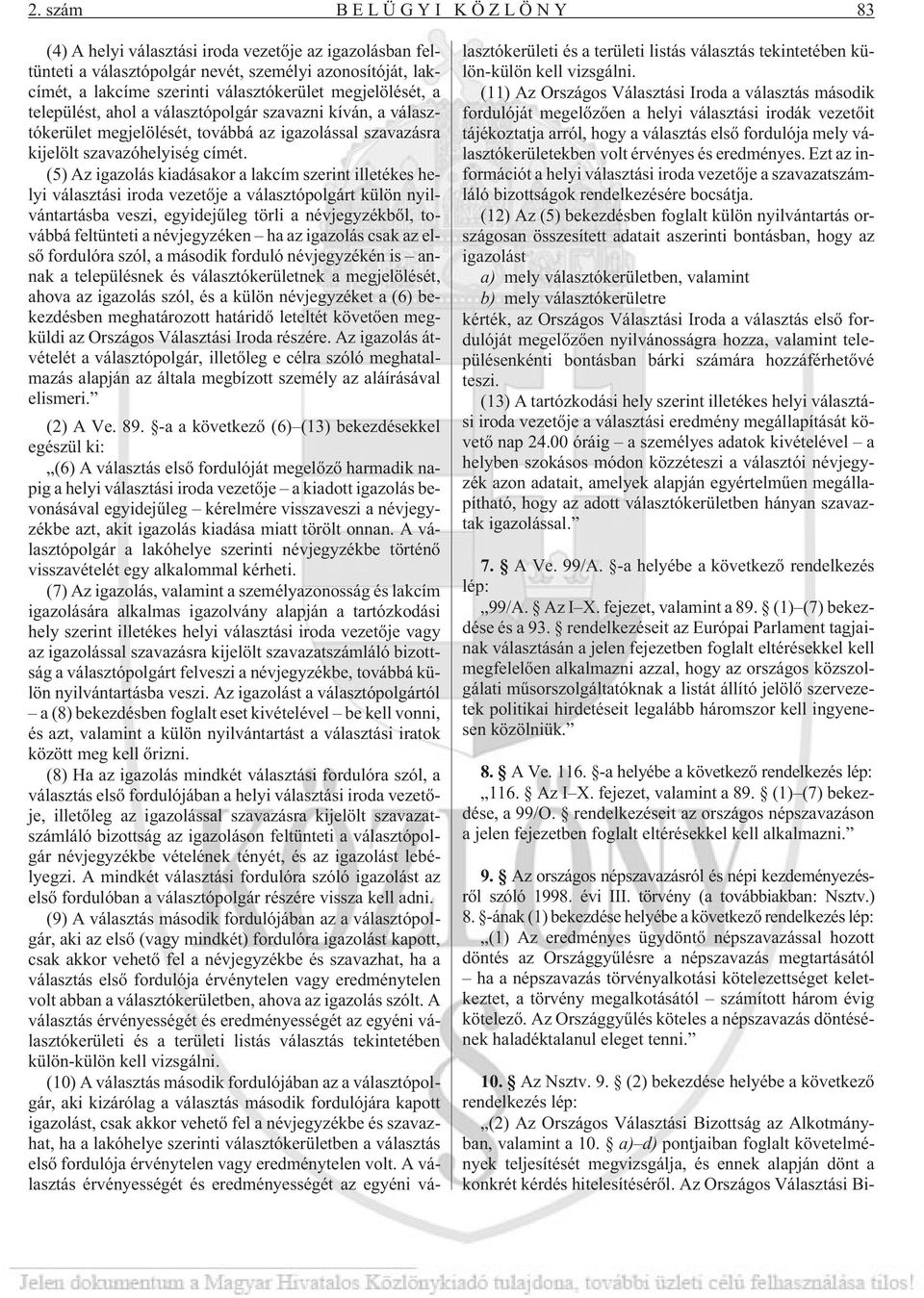 (5) Az igazolás kiadásakor a lakcím szerint illetékes helyi választási iroda vezetõje a választópolgárt külön nyilvántartásba veszi, egyidejûleg törli a névjegyzékbõl, továbbá feltünteti a