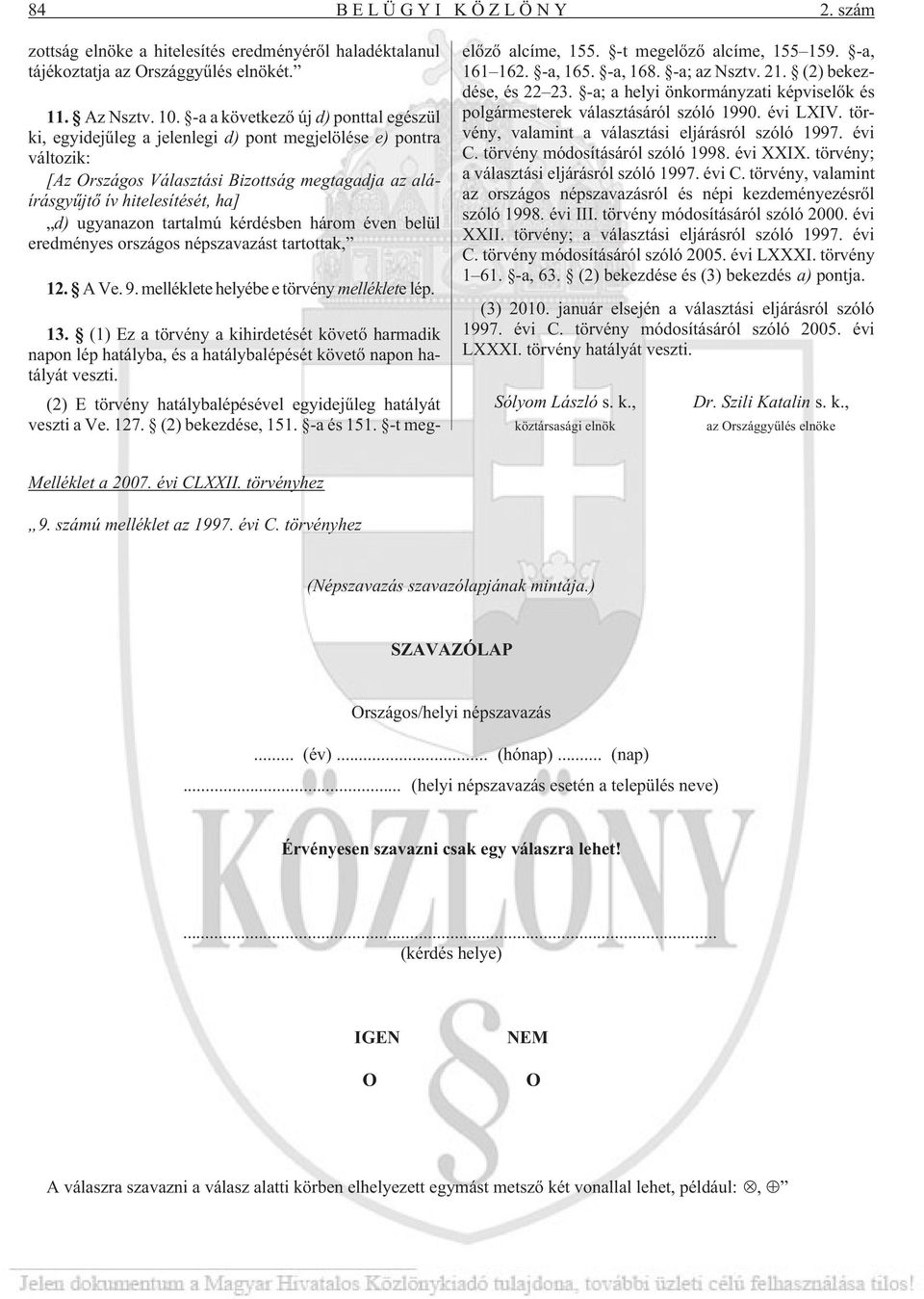 ugyanazon tartalmú kérdésben három éven belül eredményes országos népszavazást tartottak, 12. A Ve. 9. melléklete helyébe e törvény mellékletelép. 13.