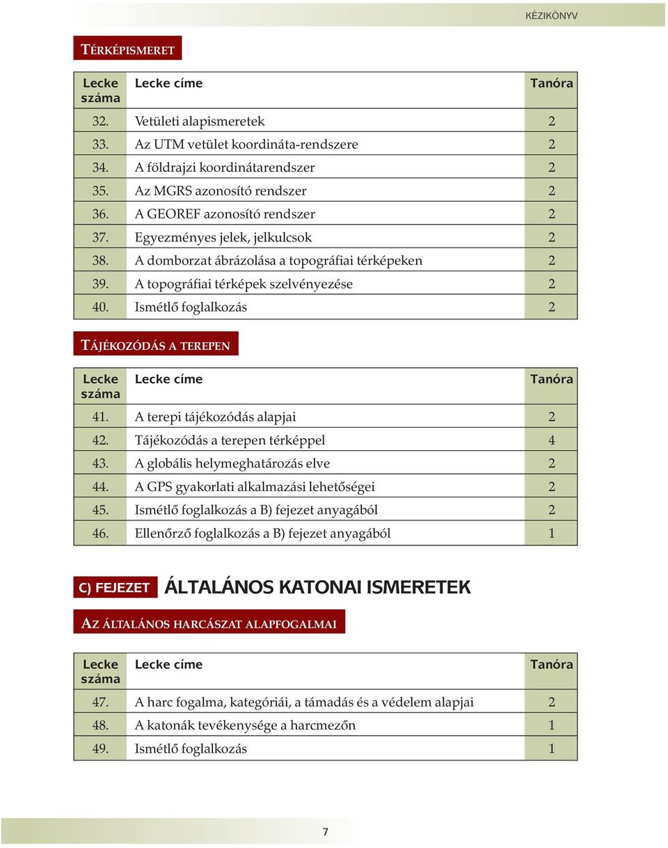 Ismétlõ foglalkozás 2 ATÁJÉKOZÓDÁS A TEREPENA Lecke Lecke címe Tanóra száma 41. A terepi tájékozódás alapjai 2 42. Tájékozódás a terepen térképpel 4 43. A globális helymeghatározás elve 2 44.