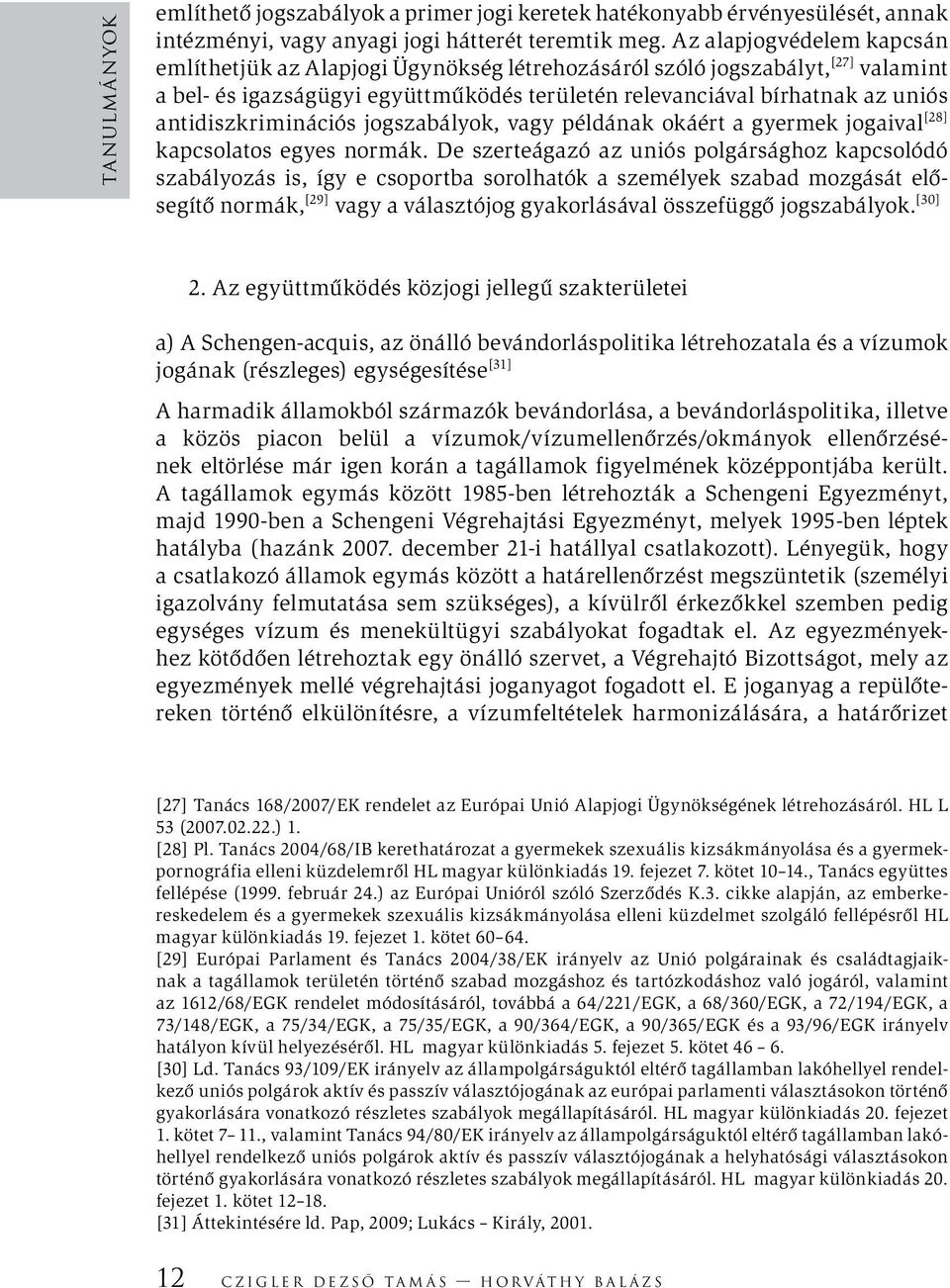 antidiszkriminációs jogszabályok, vagy példának okáért a gyermek jogaival [28] kapcsolatos egyes normák.