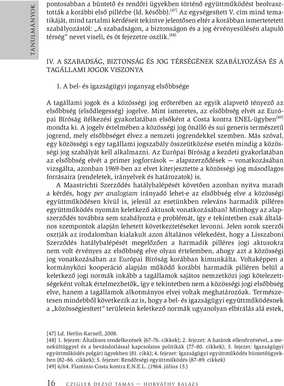 öt fejezetre oszlik. [48] IV. A SZABADSÁG, BIZTONSÁG ÉS JOG TÉRSÉGÉNEK SZABÁLYOZÁSA ÉS A TAGÁLLAMI JOGOK VISZONYA 1.