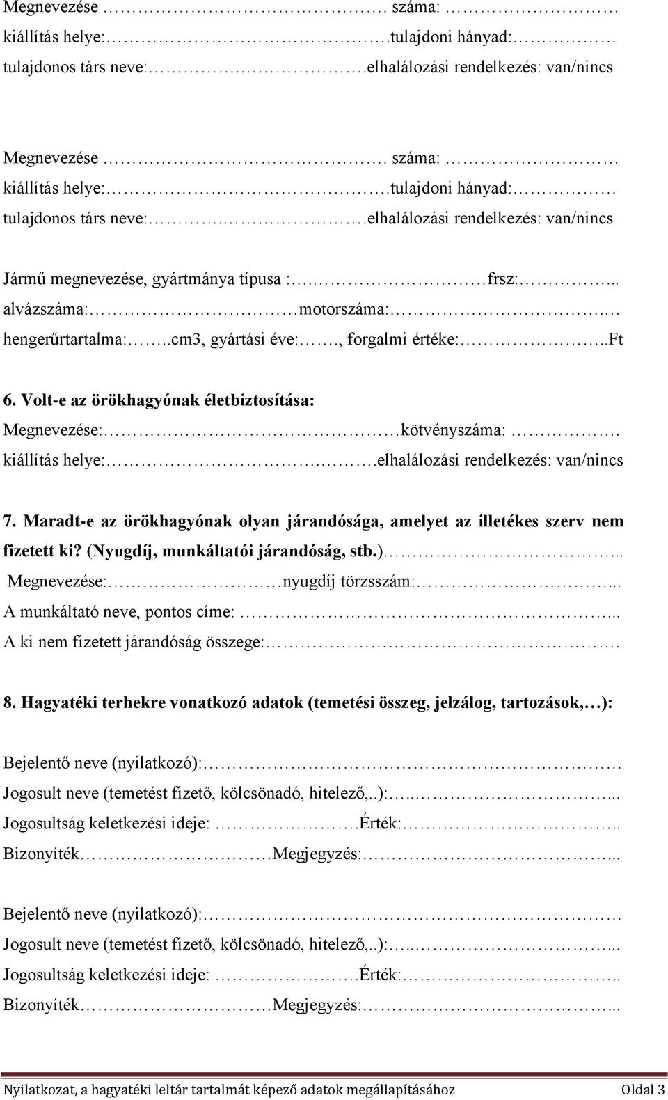 .elhalálozási rendelkezés: van/nincs 7. Maradt-e az örökhagyónak olyan járandósága, amelyet az illetékes szerv nem fizetett ki? (Nyugdíj, munkáltatói járandóság, stb.).