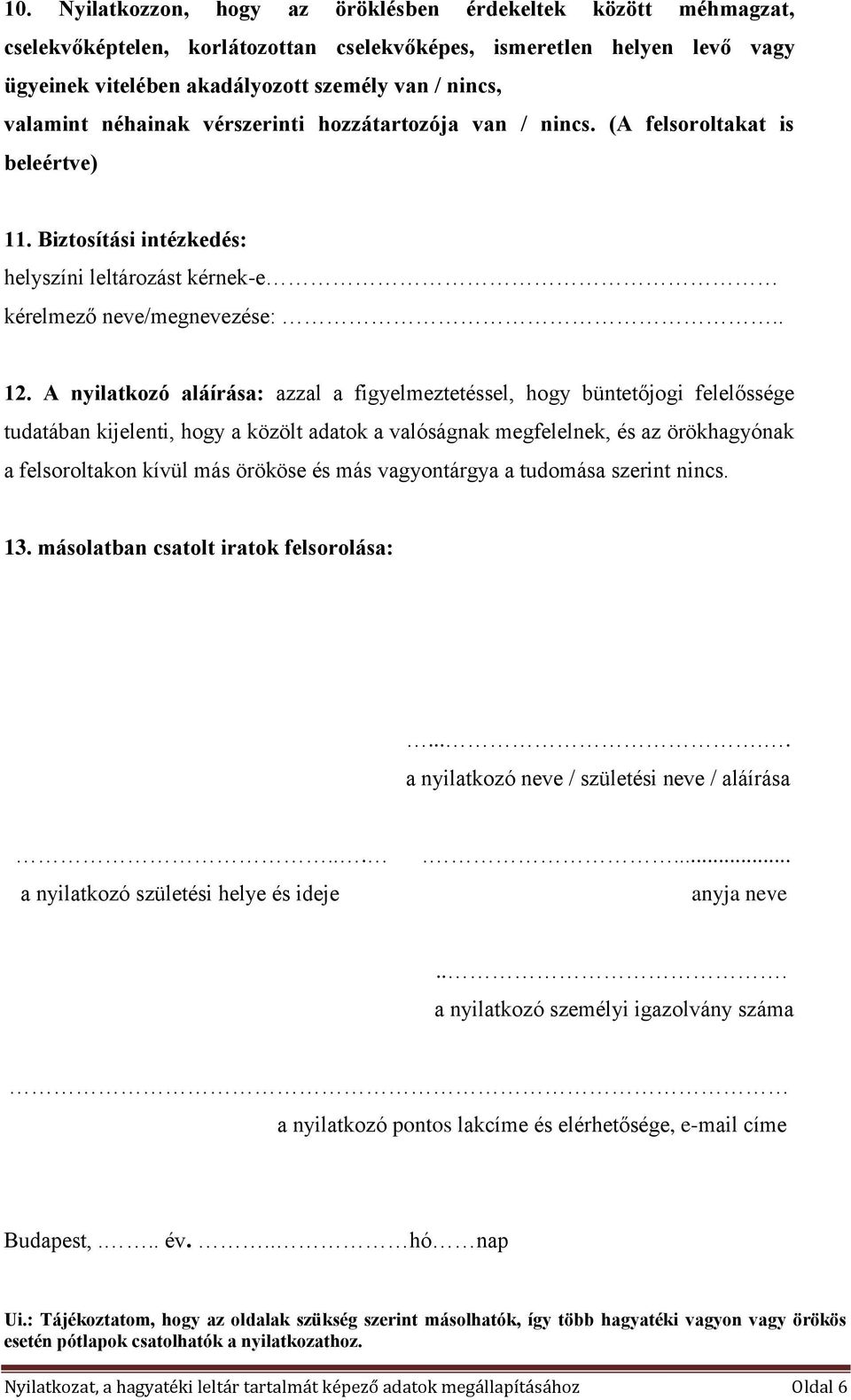 A nyilatkozó aláírása: azzal a figyelmeztetéssel, hogy büntetőjogi felelőssége tudatában kijelenti, hogy a közölt adatok a valóságnak megfelelnek, és az örökhagyónak a felsoroltakon kívül más örököse