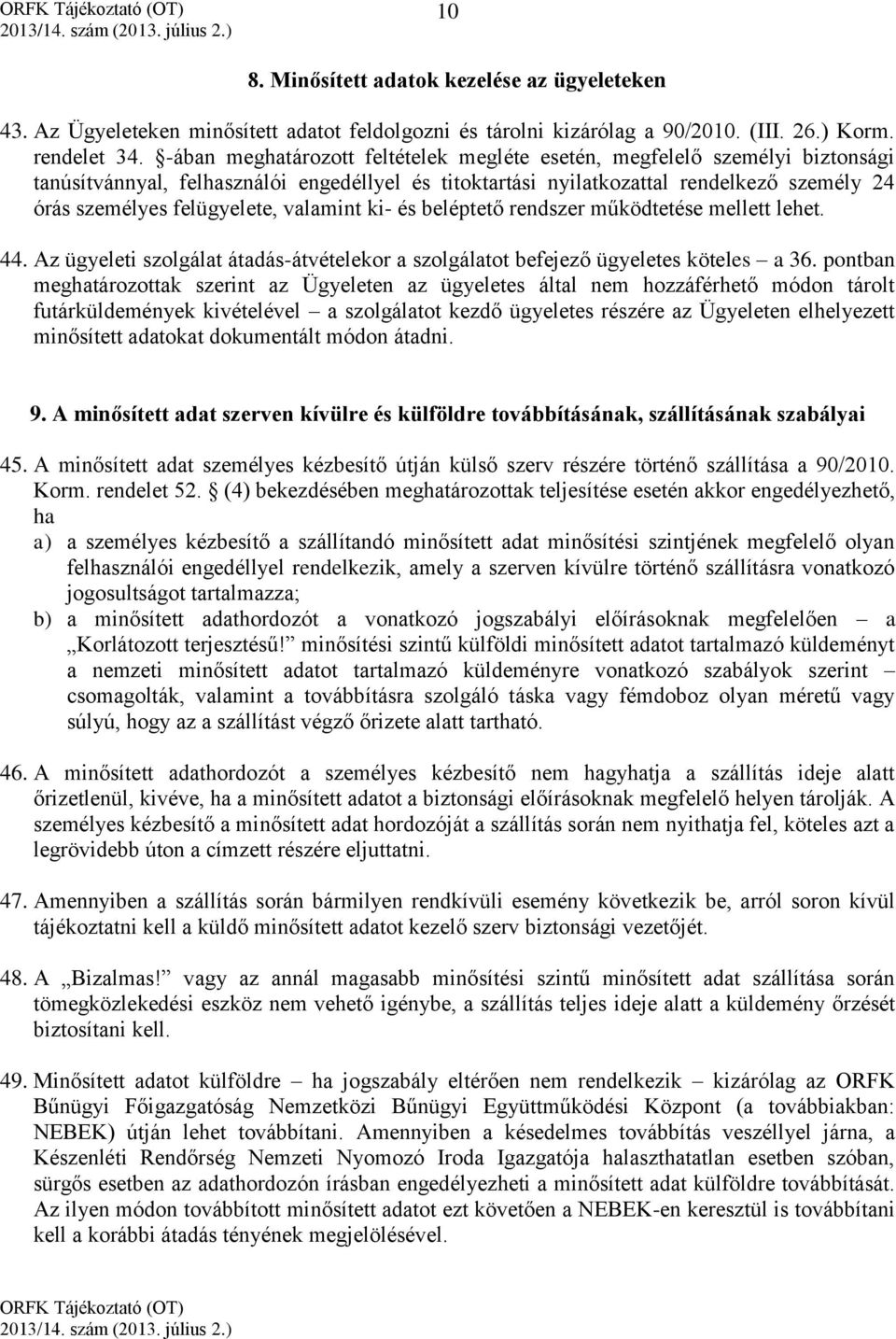 valamint ki- és beléptető rendszer működtetése mellett lehet. 44. Az ügyeleti szolgálat átadás-átvételekor a szolgálatot befejező ügyeletes köteles a 36.