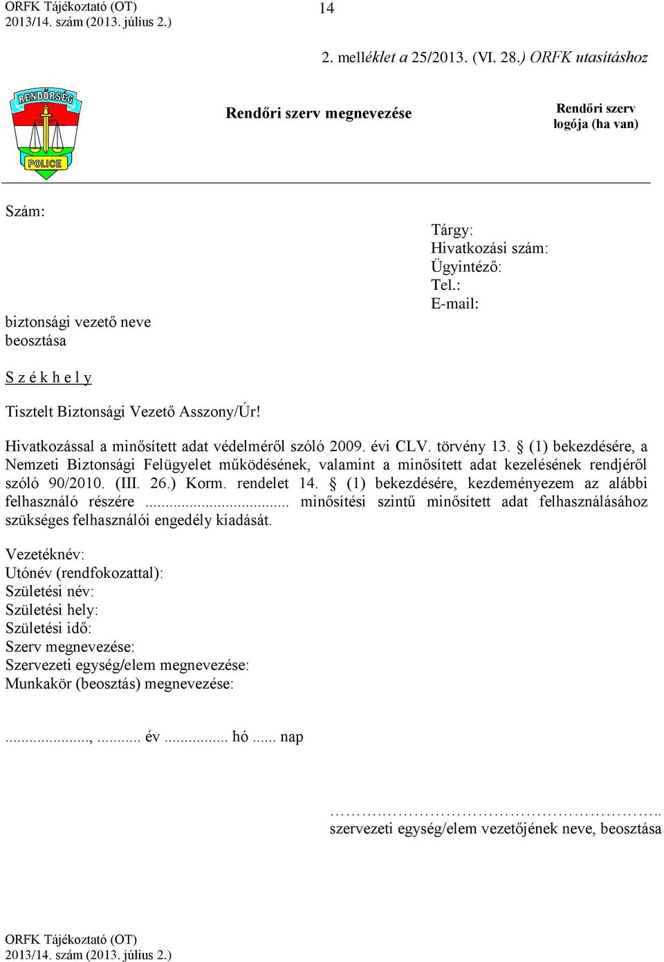 (1) bekezdésére, a Nemzeti Biztonsági Felügyelet működésének, valamint a minősített adat kezelésének rendjéről szóló 90/2010. (III. 26.) Korm. rendelet 14.