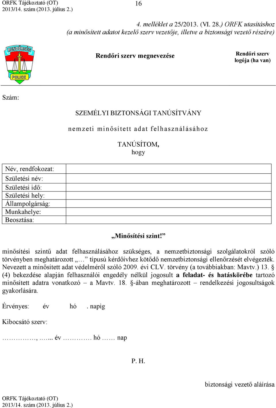 nemzeti minősített adat felhasználásához TANÚSÍTOM, hogy Név, rendfokozat: Születési név: Születési idő: Születési hely: Állampolgárság: Munkahelye: Beosztása: Minősítési szint!