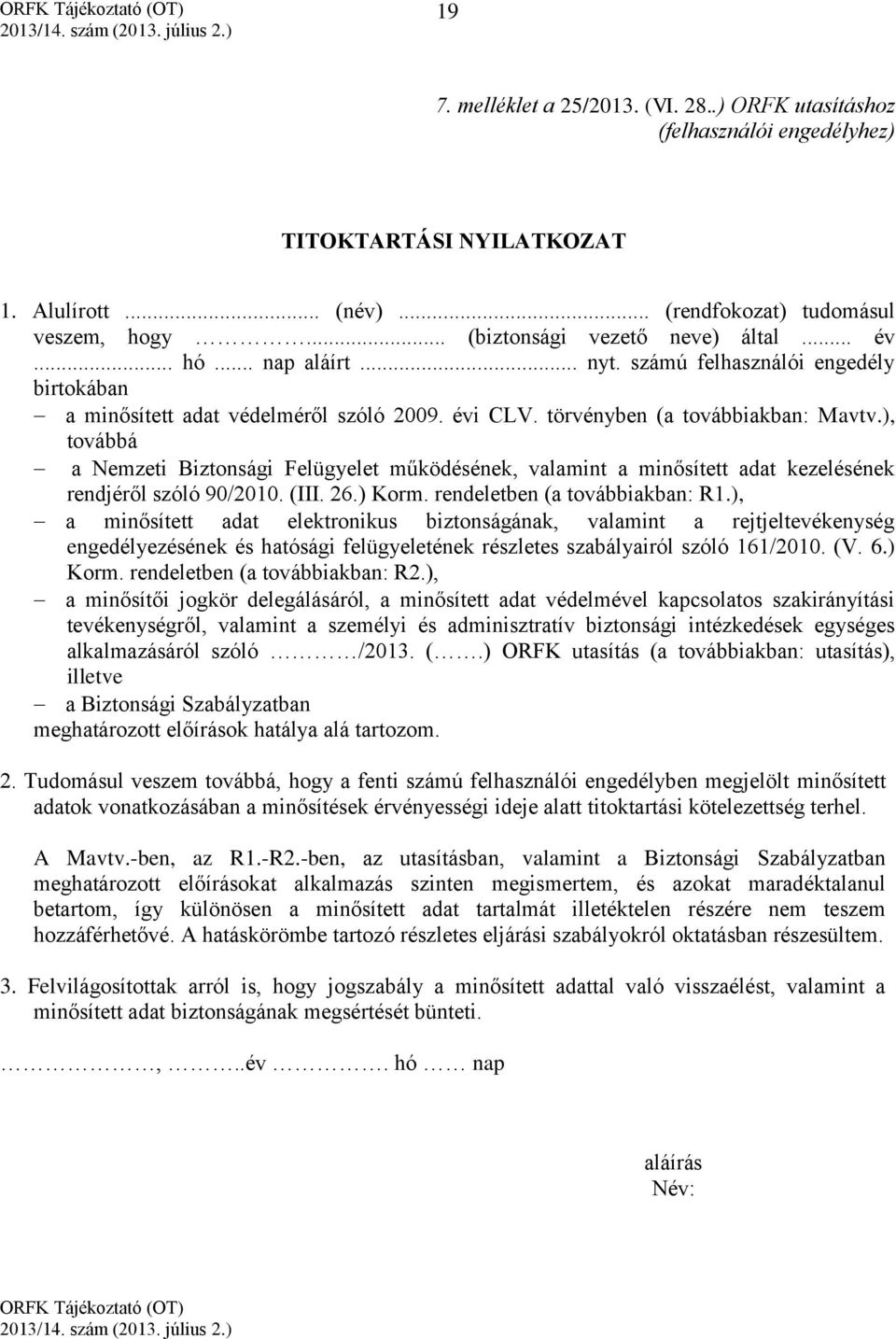 ), továbbá a Nemzeti Biztonsági Felügyelet működésének, valamint a minősített adat kezelésének rendjéről szóló 90/2010. (III. 26.) Korm. rendeletben (a továbbiakban: R1.