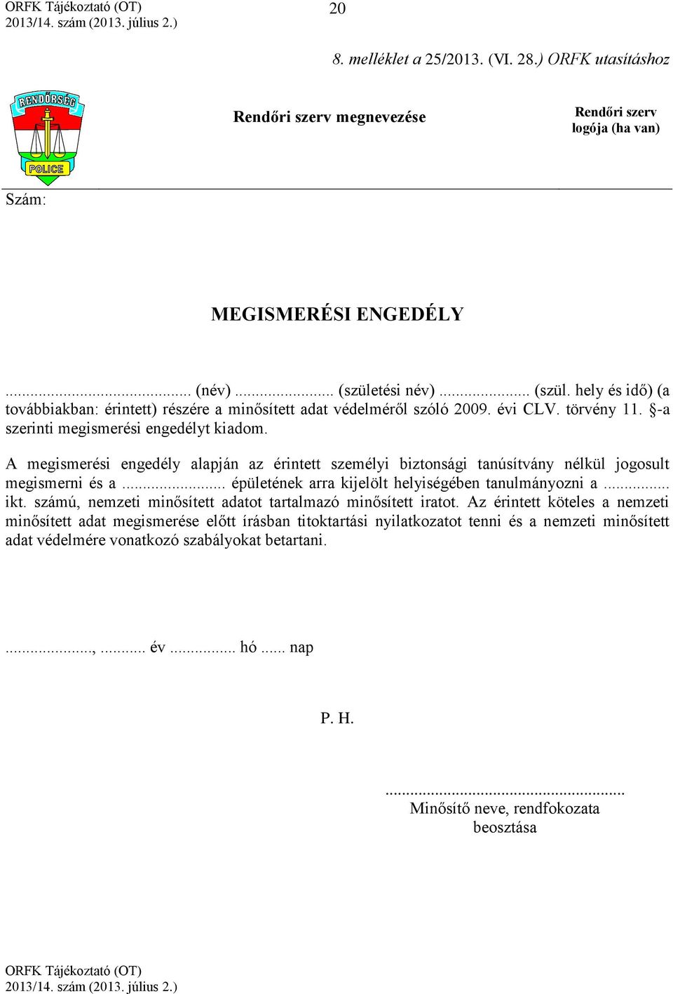 A megismerési engedély alapján az érintett személyi biztonsági tanúsítvány nélkül jogosult megismerni és a... épületének arra kijelölt helyiségében tanulmányozni a... ikt.