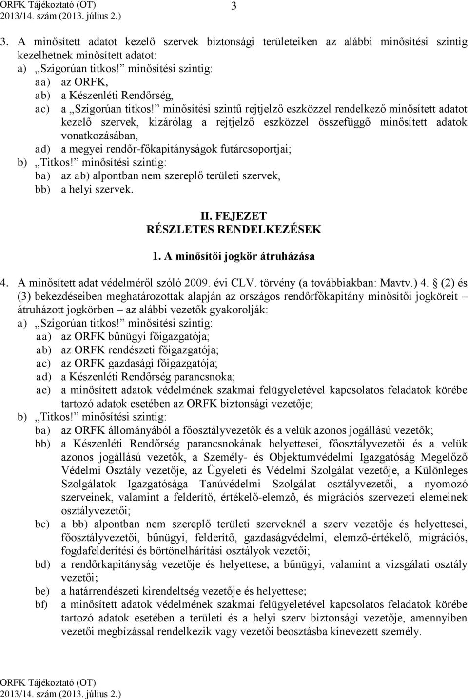 minősítési szintű rejtjelző eszközzel rendelkező minősített adatot kezelő szervek, kizárólag a rejtjelző eszközzel összefüggő minősített adatok vonatkozásában, ad) a megyei rendőr-főkapitányságok