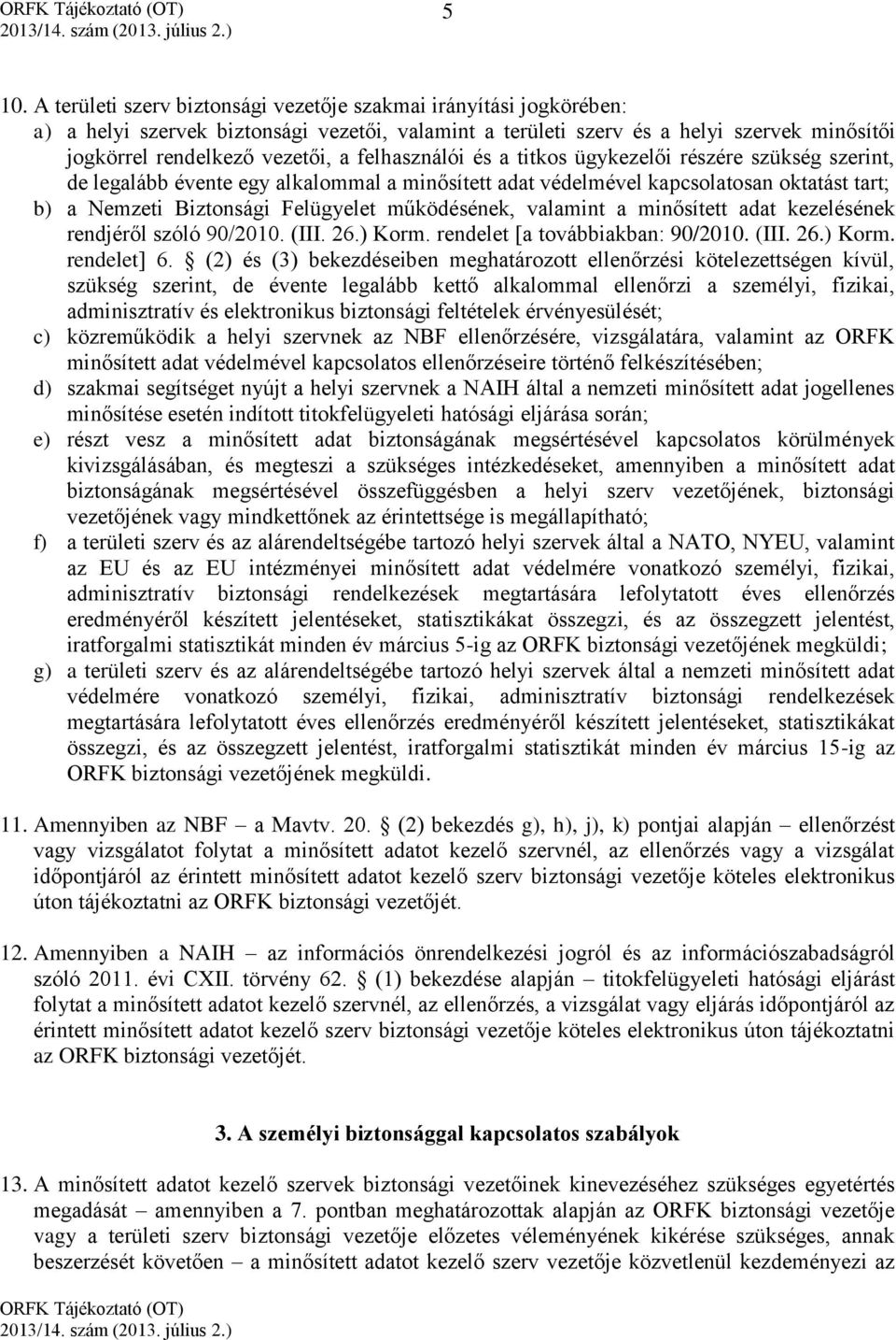 működésének, valamint a minősített adat kezelésének rendjéről szóló 90/2010. (III. 26.) Korm. rendelet [a továbbiakban: 90/2010. (III. 26.) Korm. rendelet] 6.