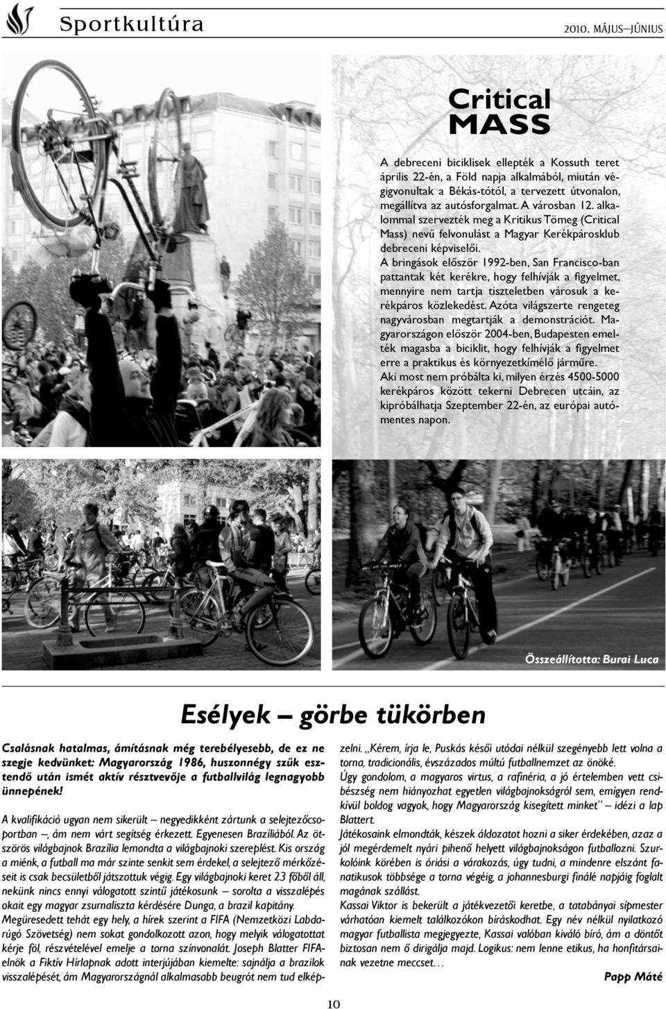 A bringások először 1992-ben, San Francisco-ban pattantak két kerékre, hogy felhívják a figyelmet, mennyire nem tartja tiszteletben városuk a kerékpáros közlekedést.