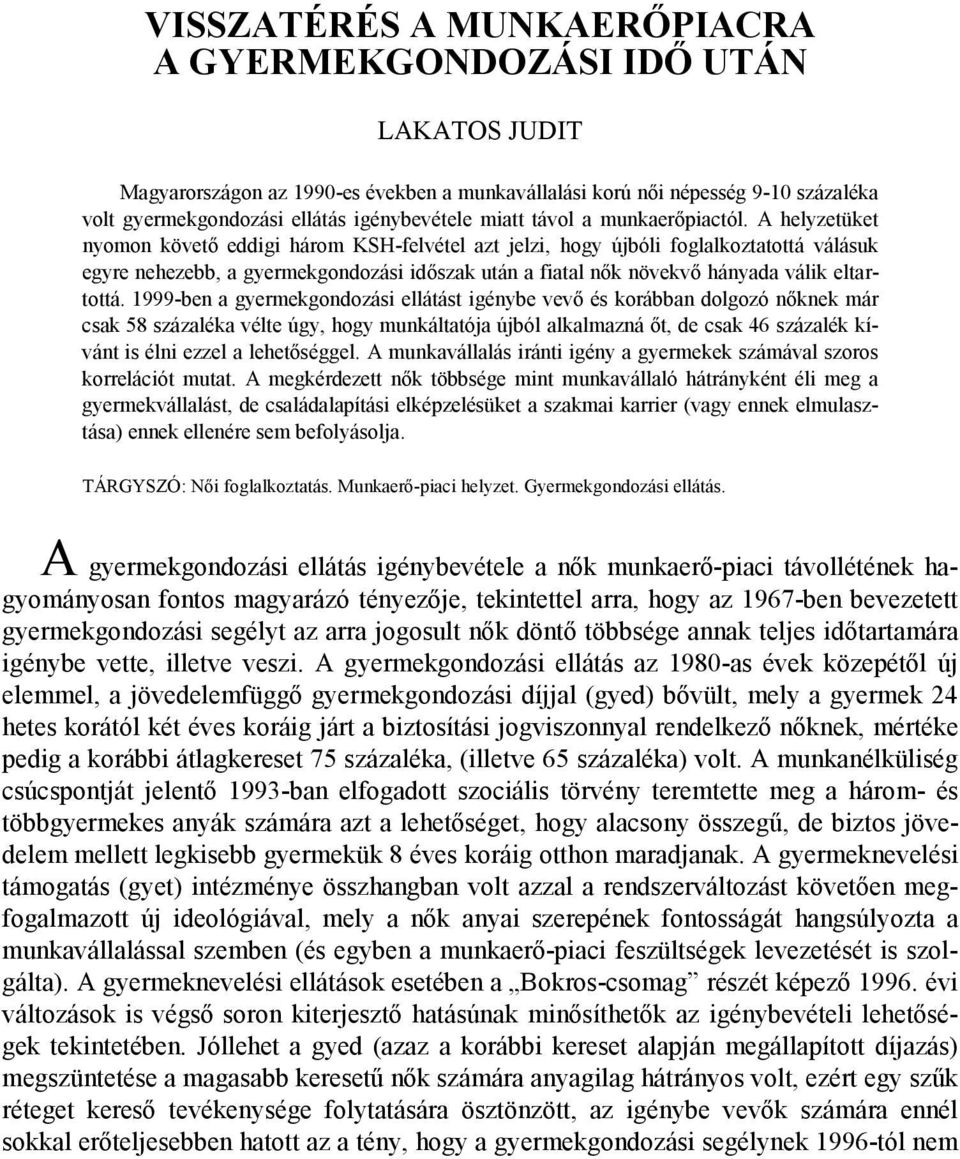 A helyzetüket nyomon követő eddigi három KSH-felvétel azt jelzi, hogy újbóli foglalkoztatottá válásuk egyre nehezebb, a gyermekgondozási időszak után a fiatal nők növekvő hányada válik eltartottá.