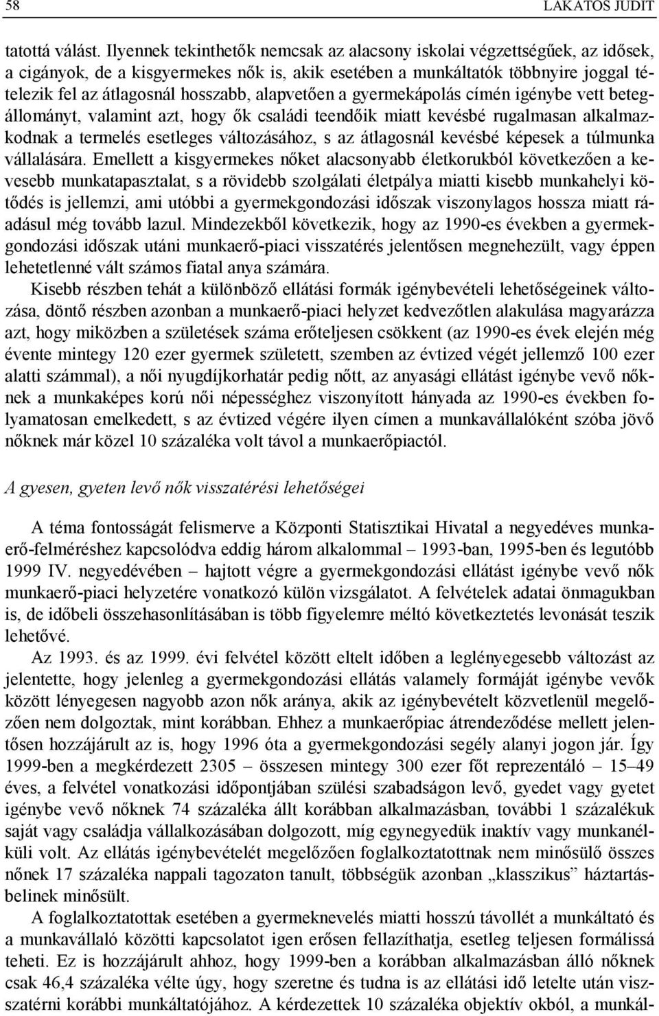 alapvetően a gyermekápolás címén igénybe vett betegállományt, valamint azt, hogy ők családi teendőik miatt kevésbé rugalmasan alkalmazkodnak a termelés esetleges változásához, s az átlagosnál kevésbé