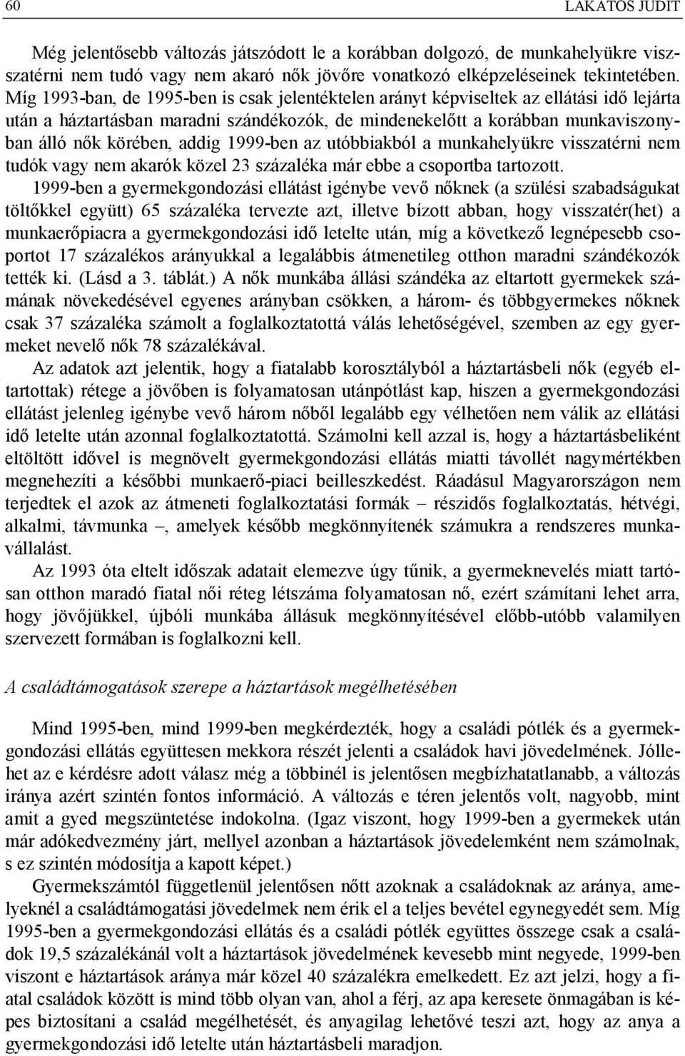 1999-ben az utóbbiakból a munkahelyükre visszatérni nem tudók vagy nem akarók közel 23 százaléka már ebbe a csoportba tartozott.