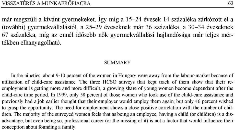 hajlandósága már teljes mértékben elhanyagolható. SUMMARY In the nineties, about 9-10 percent of the women in Hungary were away from the labour-market because of utilisation of child-care assistance.