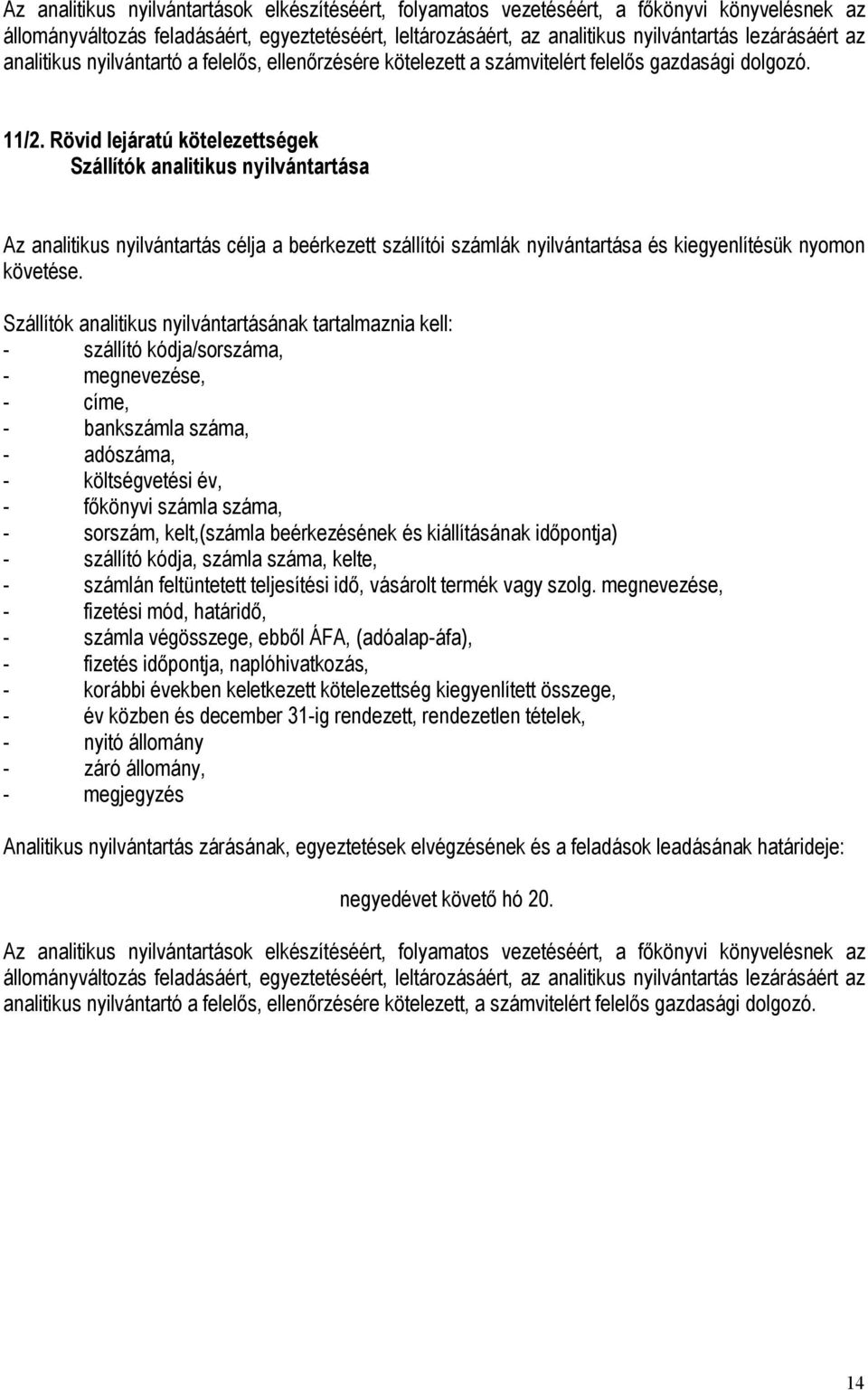 Rövid lejáratú kötelezettségek Szállítók analitikus nyilvántartása Az analitikus nyilvántartás célja a beérkezett szállítói számlák nyilvántartása és kiegyenlítésük nyomon követése.