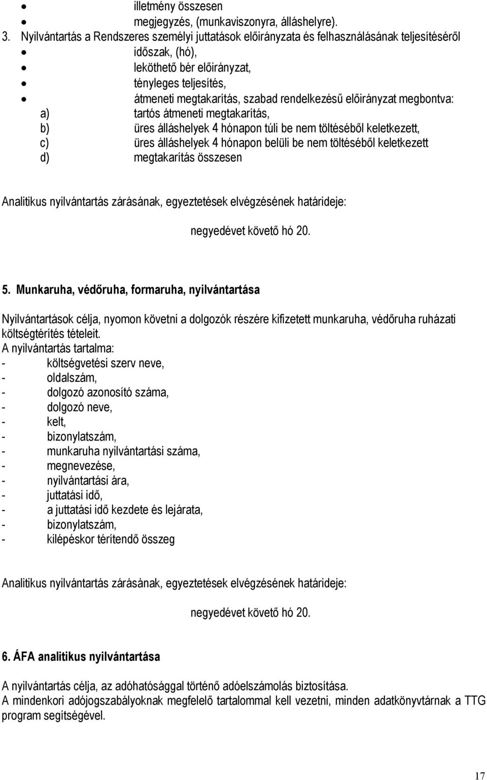 rendelkezésű előirányzat megbontva: a) tartós átmeneti megtakarítás, b) üres álláshelyek 4 hónapon túli be nem töltéséből keletkezett, c) üres álláshelyek 4 hónapon belüli be nem töltéséből