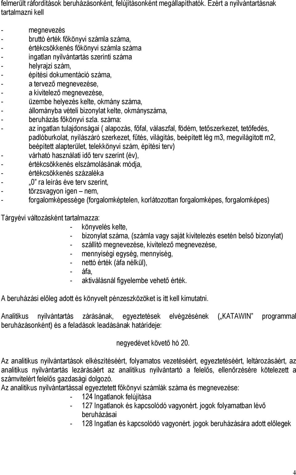 dokumentáció száma, - a tervező megnevezése, - a kivitelező megnevezése, - üzembe helyezés kelte, okmány száma, - állományba vételi bizonylat kelte, okmányszáma, - beruházás főkönyvi szla.