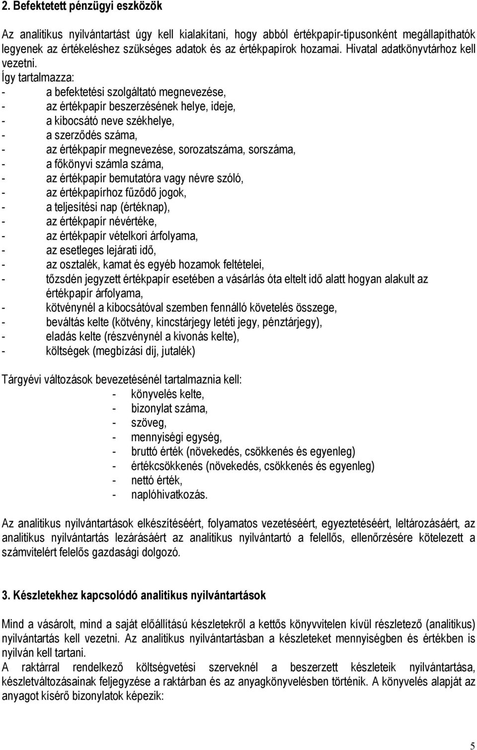 Így tartalmazza: - a befektetési szolgáltató megnevezése, - az értékpapír beszerzésének helye, ideje, - a kibocsátó neve székhelye, - a szerződés száma, - az értékpapír megnevezése, sorozatszáma,