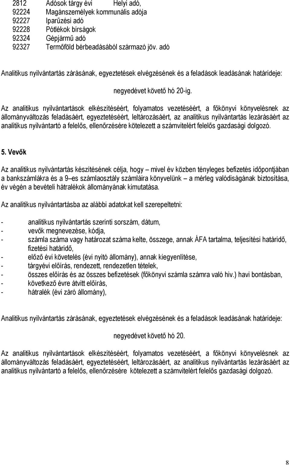 Az analitikus nyilvántartások elkészítéséért, folyamatos vezetéséért, a főkönyvi könyvelésnek az állományváltozás feladásáért, egyeztetéséért, leltározásáért, az analitikus nyilvántartás lezárásáért