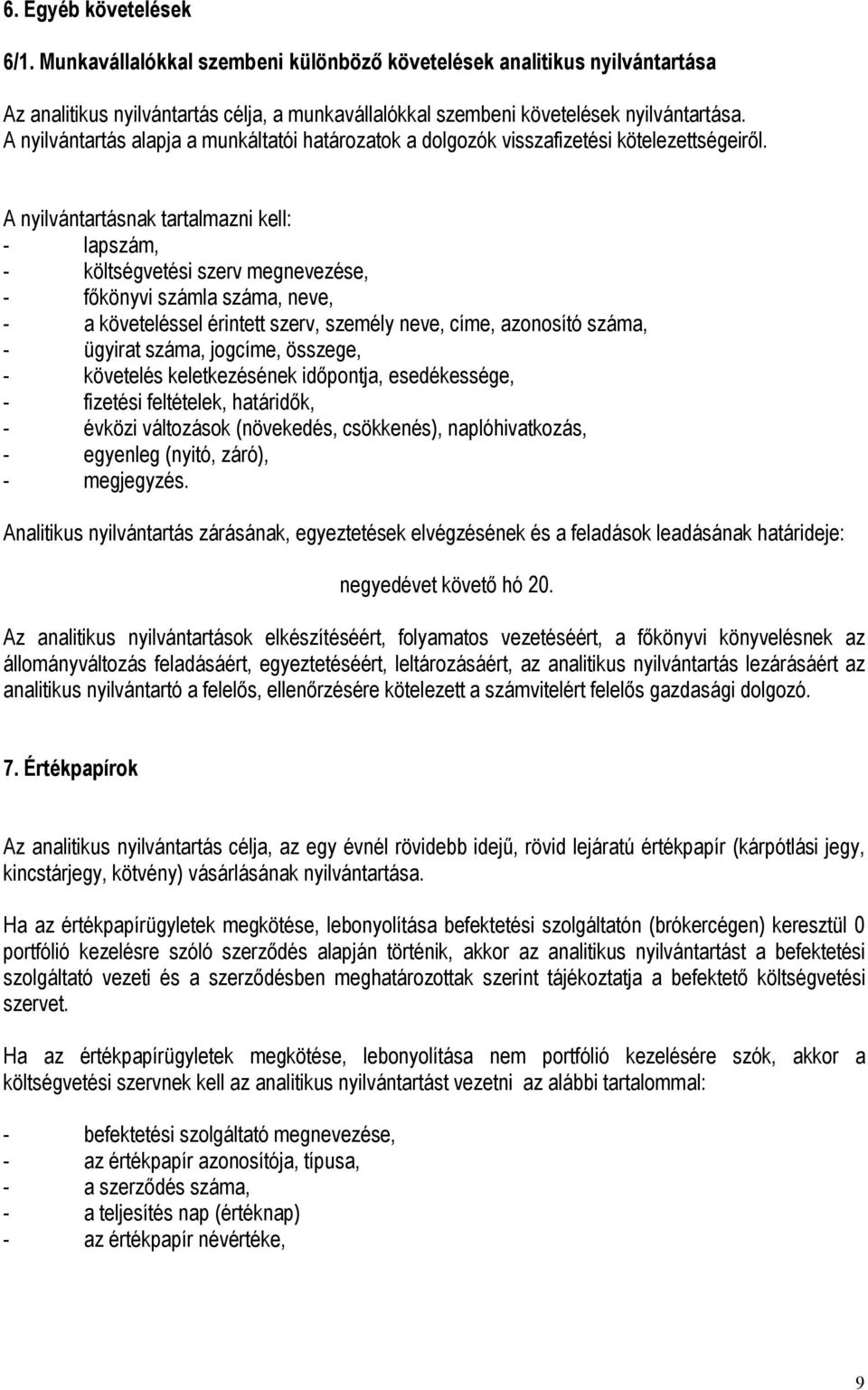 A nyilvántartásnak tartalmazni kell: - lapszám, - költségvetési szerv megnevezése, - főkönyvi számla száma, neve, - a követeléssel érintett szerv, személy neve, címe, azonosító száma, - ügyirat