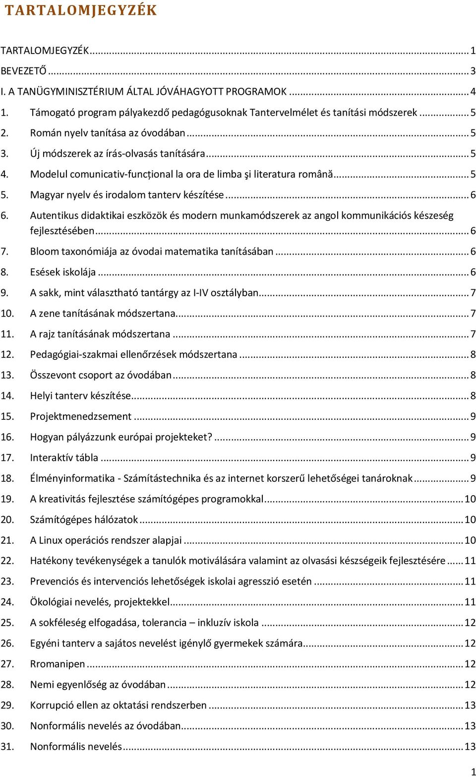 Magyar nyelv és irodalom tanterv készítése...6 6. Autentikus didaktikai eszközök és modern munkamódszerek az angol kommunikációs készeség fejlesztésében...6 7.