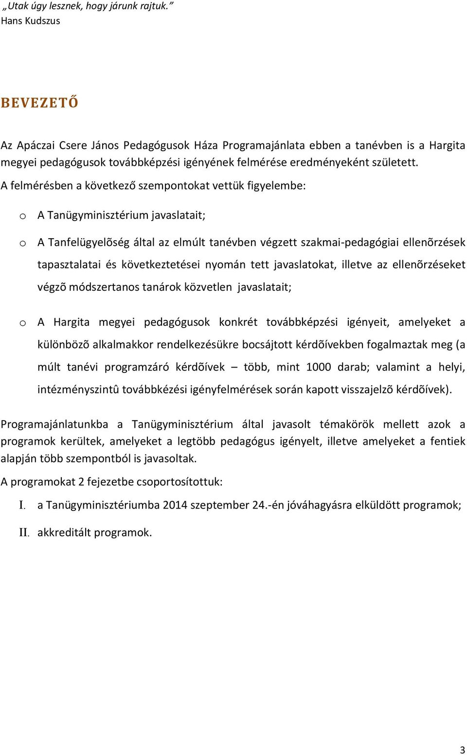 A felmérésben a következő szempontokat vettük figyelembe: o A Tanügyminisztérium javaslatait; o A Tanfelügyelõség által az elmúlt tanévben végzett szakmai-pedagógiai ellenõrzések tapasztalatai és